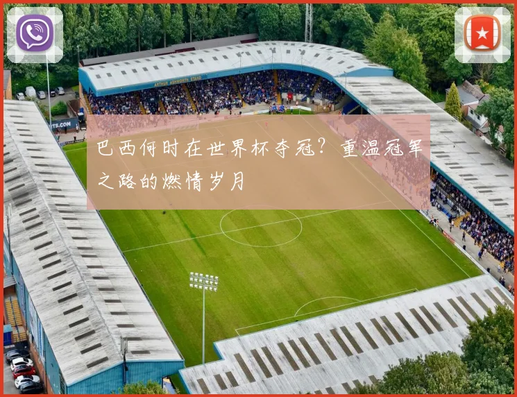 巴西何时在世界杯夺冠？重温冠军之路的燃情岁月