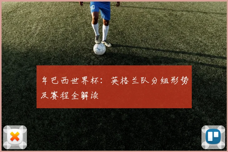 年巴西世界杯:英格兰队分组形势及赛程全解读