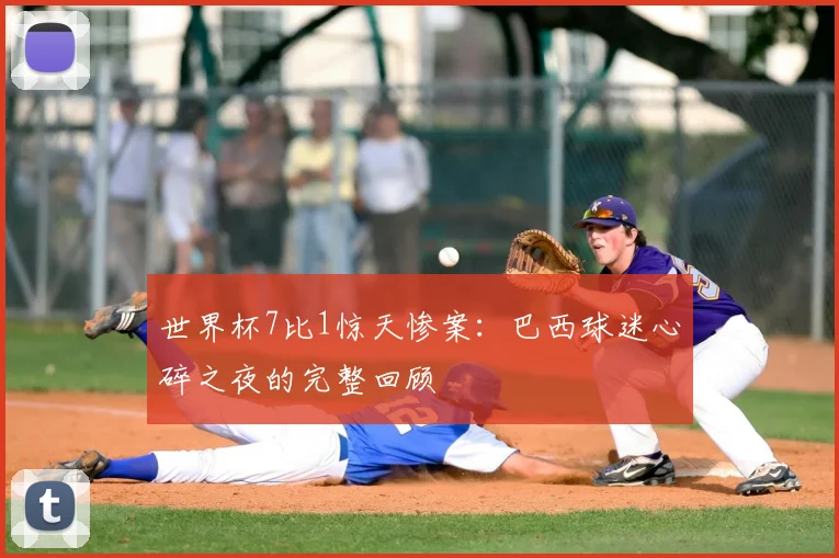 世界杯7比1惊天惨案:巴西球迷心碎之夜的完整回顾