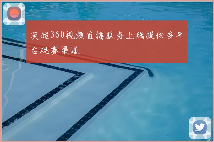 英超360视频直播服务上线提供多平台观赛渠道