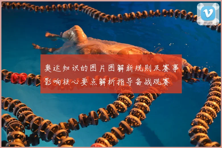 奥运知识的图片图解新规则及赛事影响核心要点解析指导备战观赛